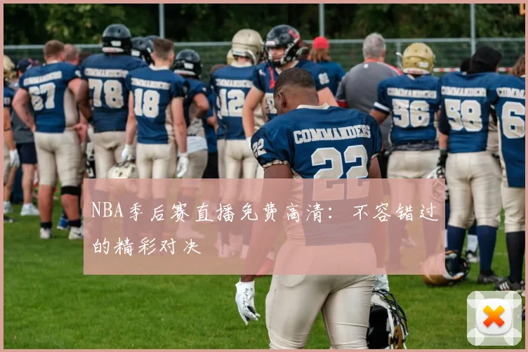 NBA季后赛直播免费高清：不容错过的精彩对决