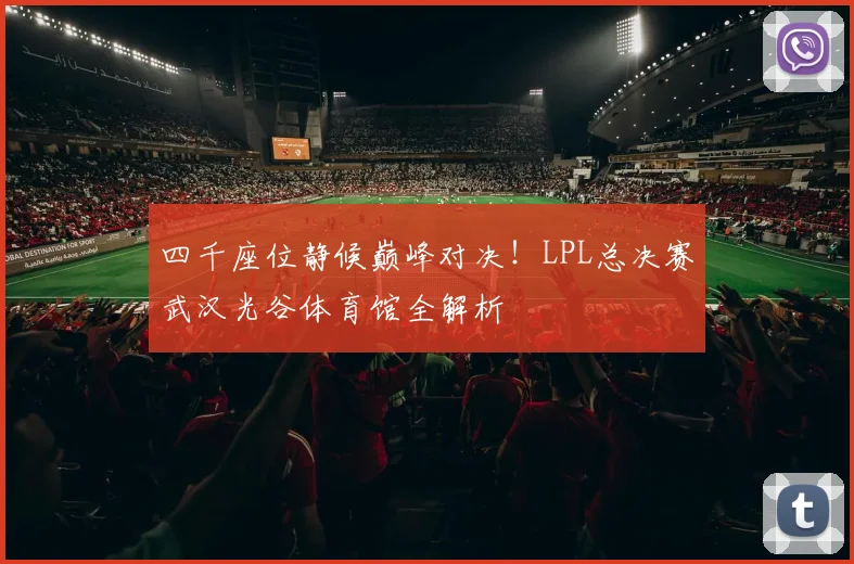 四千座位静候巅峰对决!LPL总决赛武汉光谷体育馆全解析